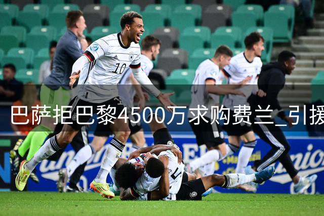 巴萨拒巴黎4500万求购费兰 引援重心锁定锋线补强